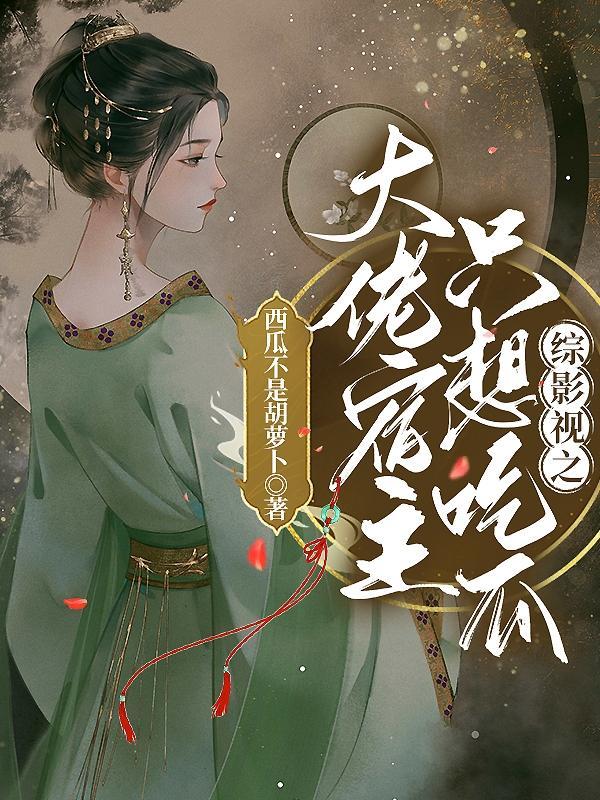 综影视之大佬宿主只想吃瓜 西瓜不是胡萝卜