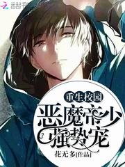 重生校园恶魔帝少强势宠 花无多